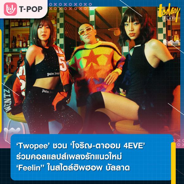 ‘Twopee’ ชวน ‘โจริญ-ตาออม 4EVE’ ร่วมคอลแลปส์เพลงรักแนวใหม่ Feelin’ ในสไตล์ฮิพฮอพ บัลลาด
