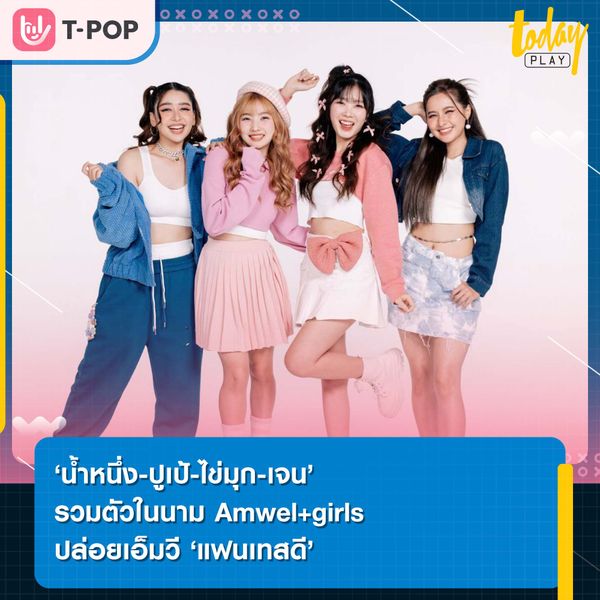 ถึงเวลาเปลี่ยนแปลงตัวเองก่อนจะรักใครสักคน 4 สาว ‘น้ำหนึ่ง-ปูเป้-ไข่มุก-เจน’ รวมตัวในนาม Amwel+girls ปล่อยเอ็มวี ‘แฟนเทสดี’