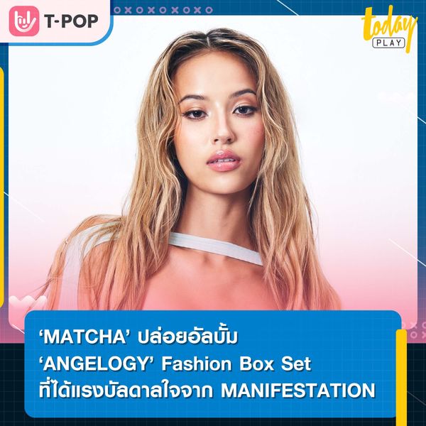 ปังไม่หยุด ‘MATCHA’ ปล่อยอัลบั้ม ‘ANGELOGY’ Fashion Box Set ที่ได้แรงบัลดาลใจจาก MANIFESTATION (กฎของแรงดึงดูด)