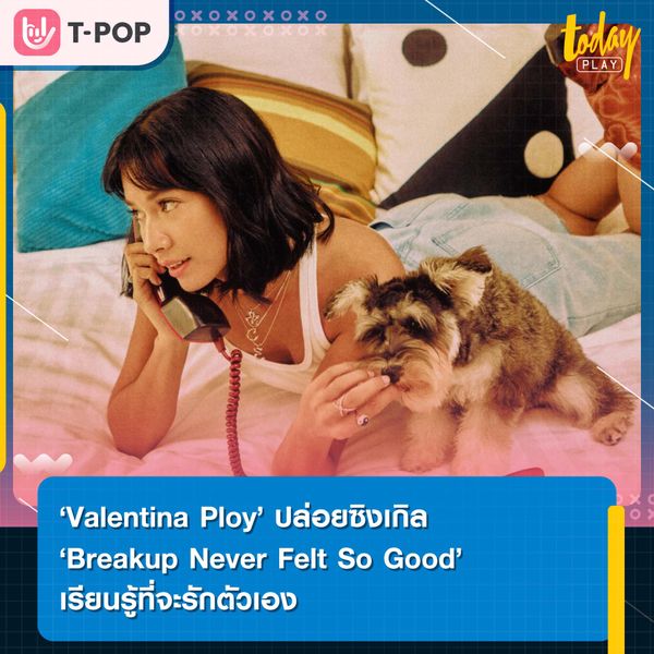 การอยู่คนเดียวไม่ได้แย่เสมอไป เสริมพลังบวกไปกับซิงเกิล ‘Breakup Never Felt So Good’ จาก ‘Valentina Ploy’