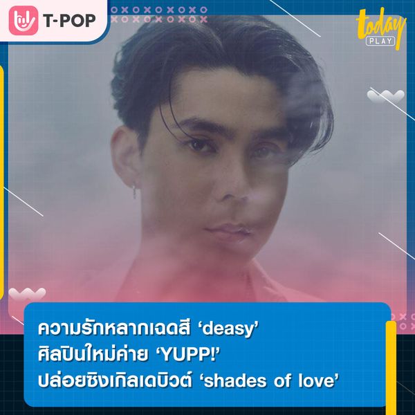 ความรักหลากเฉดสี ‘deasy’ ศิลปินใหม่ค่าย ‘YUPP!’ ปล่อยซิงเกิลเดบิวต์ ‘shades of love’