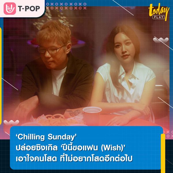 ‘ปีนี้ขอแฟน (Wish)’ ซิงเกิลปิดท้ายอัลบั้ม ‘GOOD LOSER’ เอาใจคนโสด ที่ไม่อยากโสดอีกต่อไปจาก ‘Chilling Sunday’