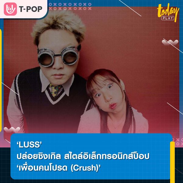 ‘LUSS’ ถ่ายทอดช่วงเวลาพิเศษของความรู้สึกที่มากกว่าเพื่อนแต่ไม่ใช่แฟน ผ่านซิงเกิล ‘เพื่อนคนโปรด (Crush)’