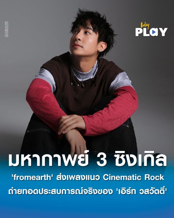 'fromearth' ส่งมหากาพย์ 3 ซิงเกิลแนว Cinematic Rock ถ่ายทอดความทรงจำจากประสบการณ์ชีวิตจริงของ 'เอิร์ท วสวัตติ์'
