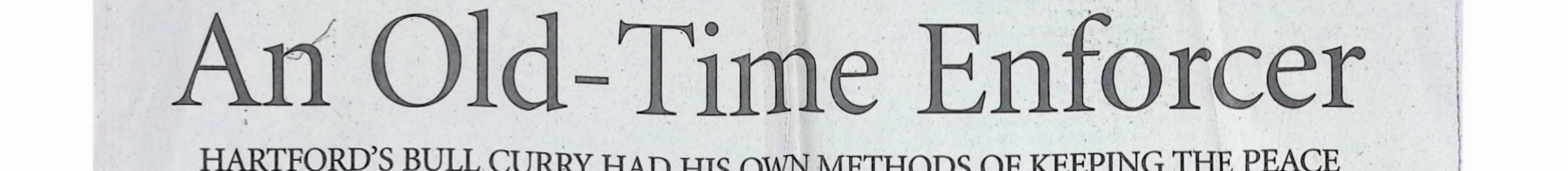 Hartford Courant headline from March 2 2008, An Old-Time Enforcer, Hartford's Bull Curry had his own methods of keeping the peace