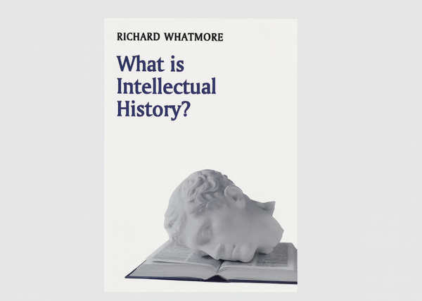 Book Review: Richard Whatmore, What is Intellectual History?