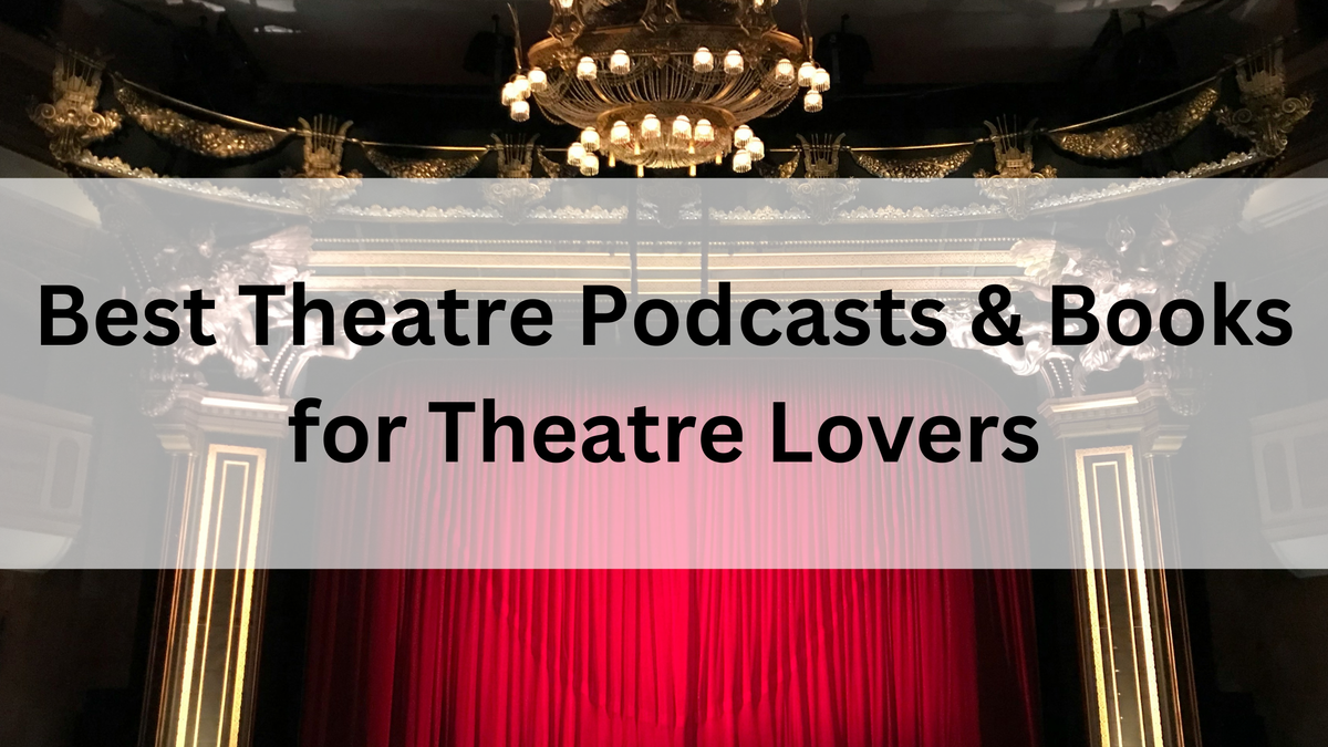 Best Theatre Podcasts & Books for Theatre Lovers