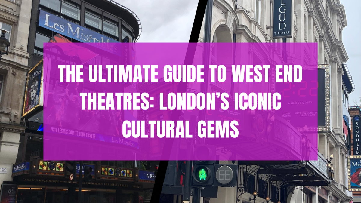 The Ultimate Guide to West End Theatres: London’s Iconic Cultural Gems
