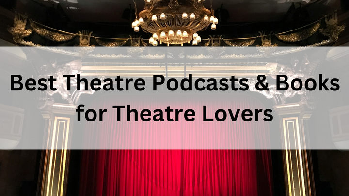 Best Theatre Podcasts & Books for Theatre Lovers