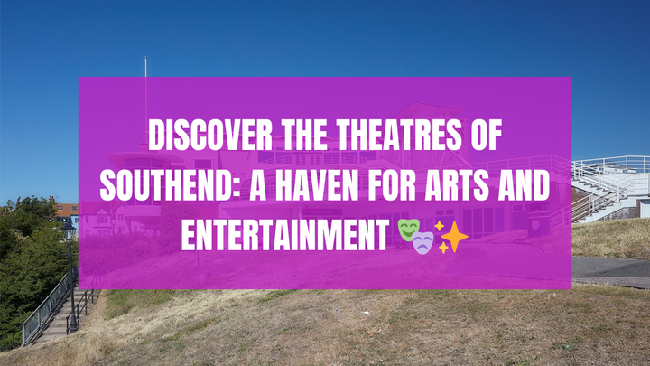 Discover the Theatres of Southend: A Haven for Arts and Entertainment 🎭✨