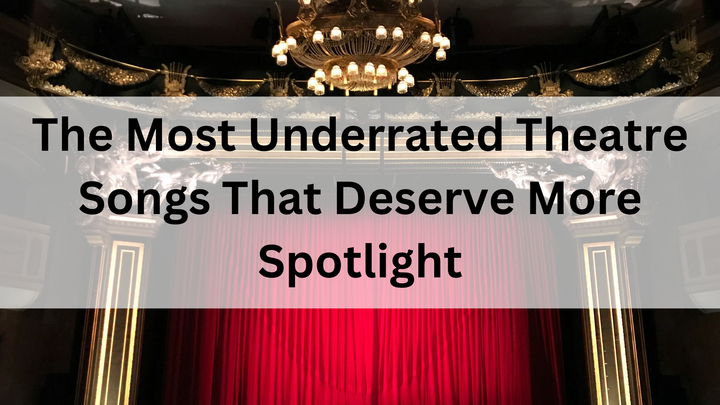 The Most Underrated Theatre Songs That Deserve More Spotlight
