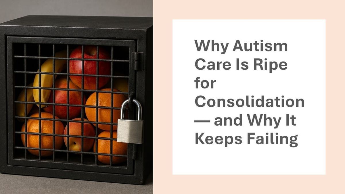 Why Autism Care Is Ripe for Consolidation — and Why It Keeps Failing