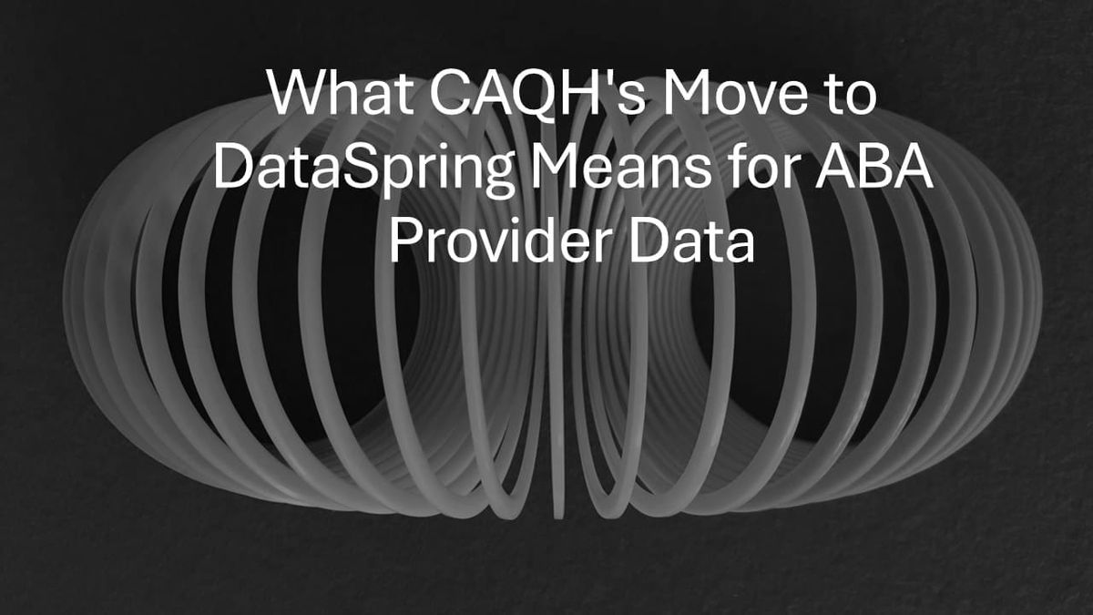What CAQH's Move to DataSpring Means for ABA Provider Data