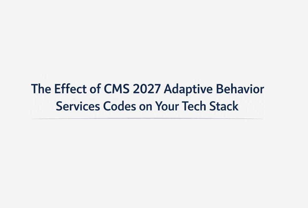 The Six New 2027 Adaptive Behavior CPT Codes & Impact on your Tech Stack