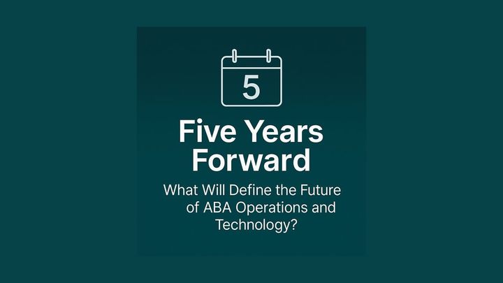 Five Years Forward: What Will Define the Future of ABA Operations and Technology?