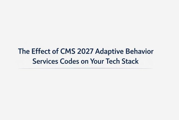 The Six New 2027 Adaptive Behavior CPT Codes & Impact on your Tech Stack