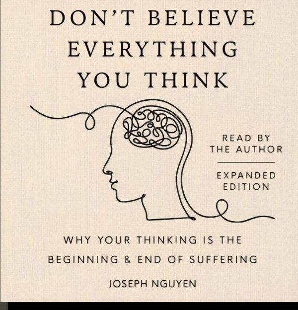 Thinking Hard Hurts Book Notes from Joseph Nguyen’s Don’t Believe Everything You Think