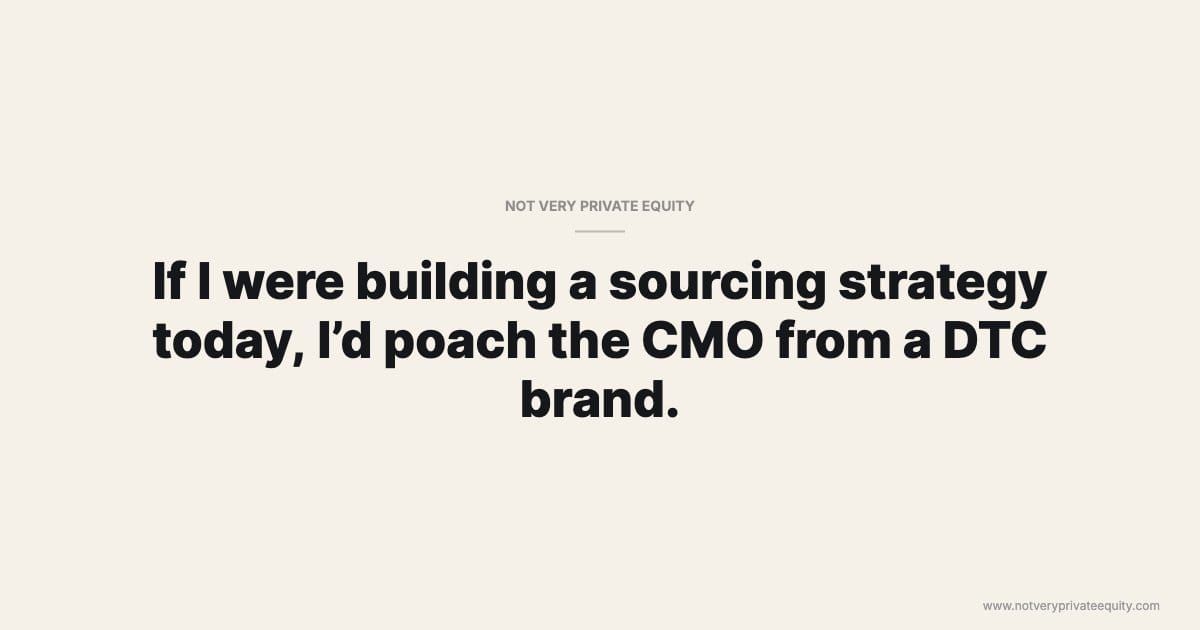 If I were building a sourcing strategy today, I’d poach the CMO from a DTC brand.