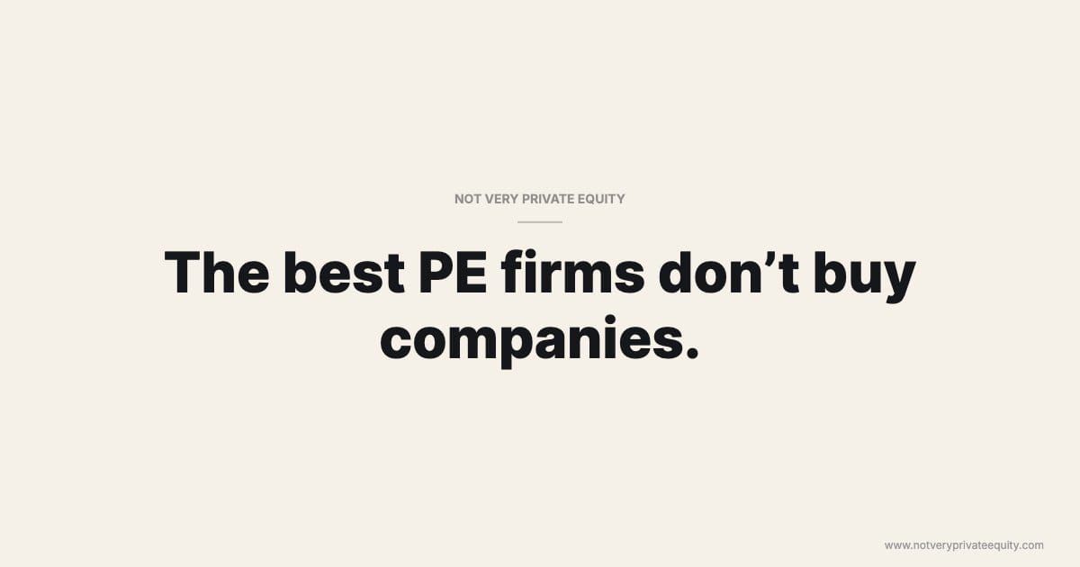 The best PE firms don’t buy companies.
