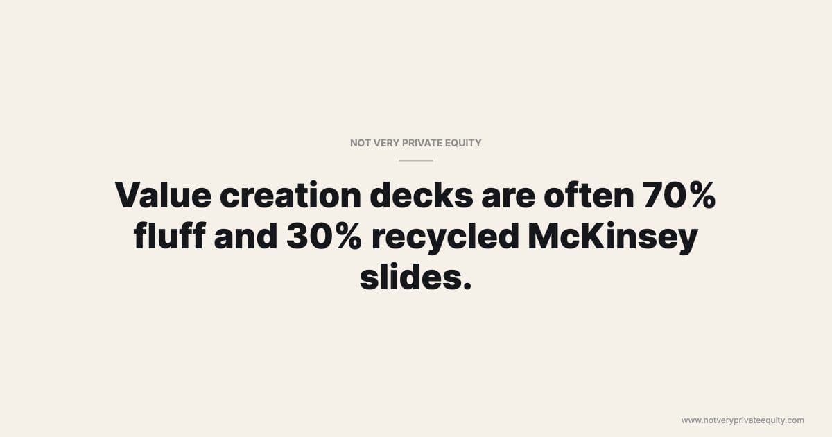 Value creation decks are often 70% fluff and 30% recycled McKinsey slides.