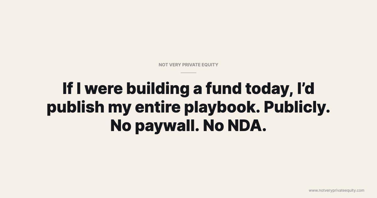 If I were building a fund today, I’d publish my entire playbook. Publicly. No paywall. No NDA.