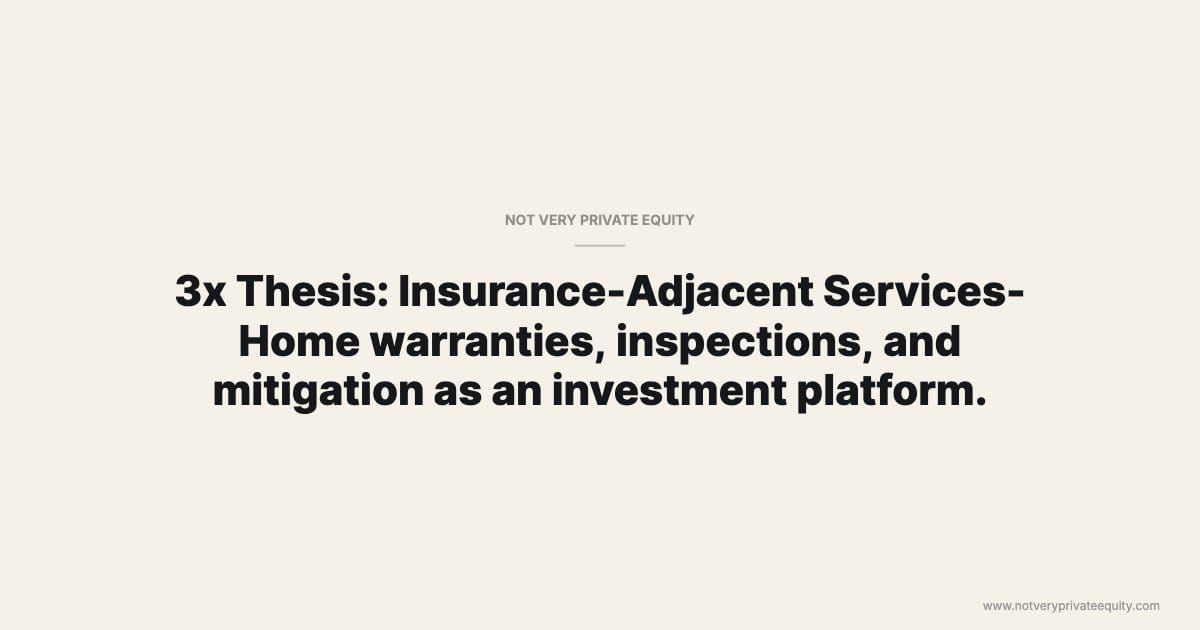 3x Thesis: Insurance-Adjacent Services- Home warranties, inspections, and mitigation as an investment platform.
