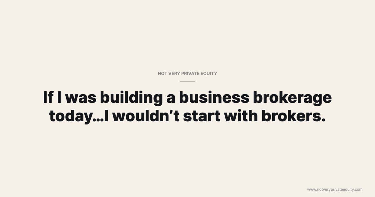If I was building a business brokerage today…I wouldn’t start with brokers.