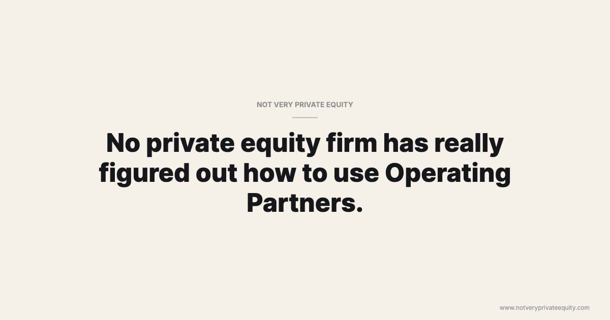No private equity firm has really figured out how to use Operating Partners.