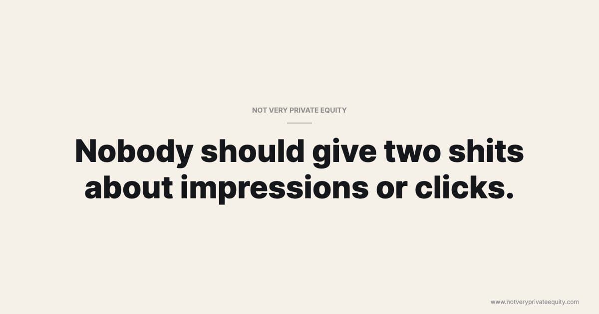 Nobody should give two shits about impressions or clicks.