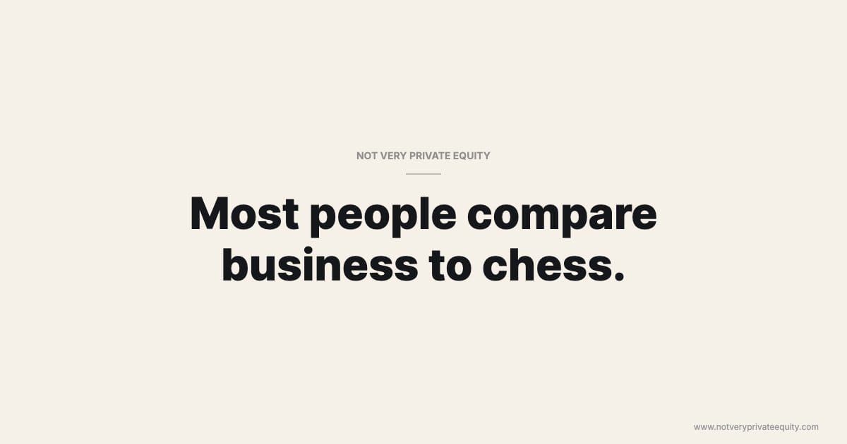 Most people compare business to chess.