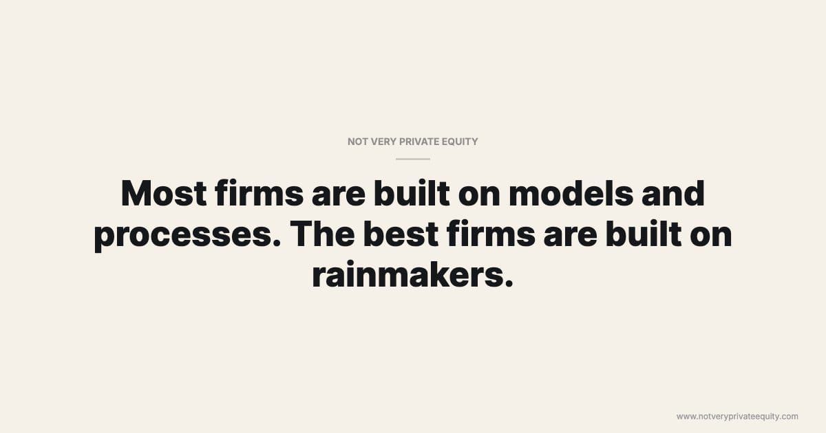 Most firms are built on models and processes. The best firms are built on rainmakers.