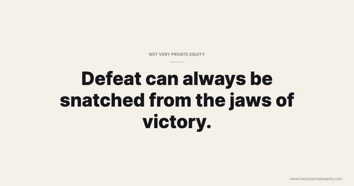 Defeat can always be snatched from the jaws of victory.