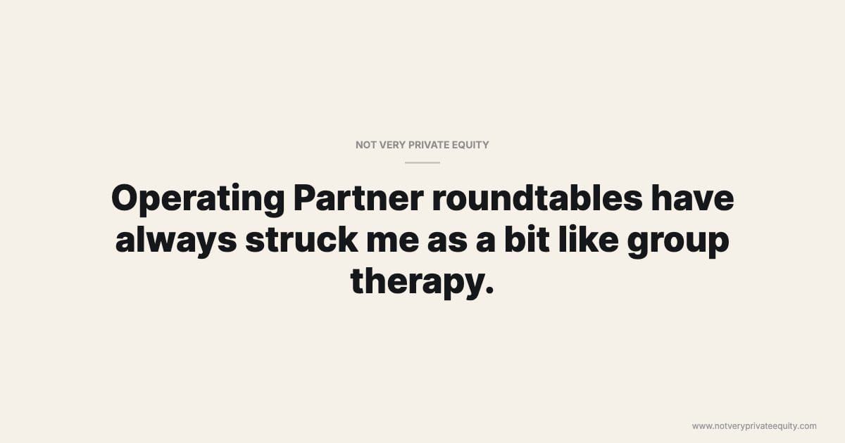 Operating Partner roundtables have always struck me as a bit like group therapy.