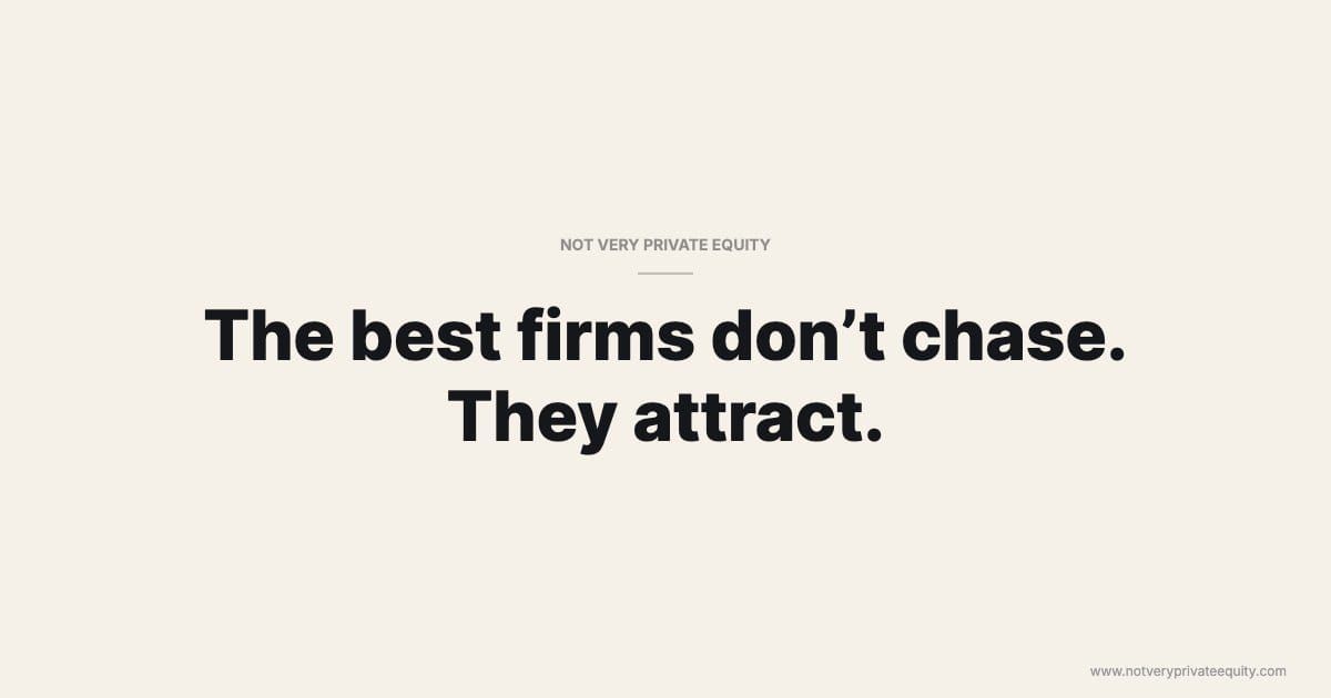 The best firms don’t chase. They attract.