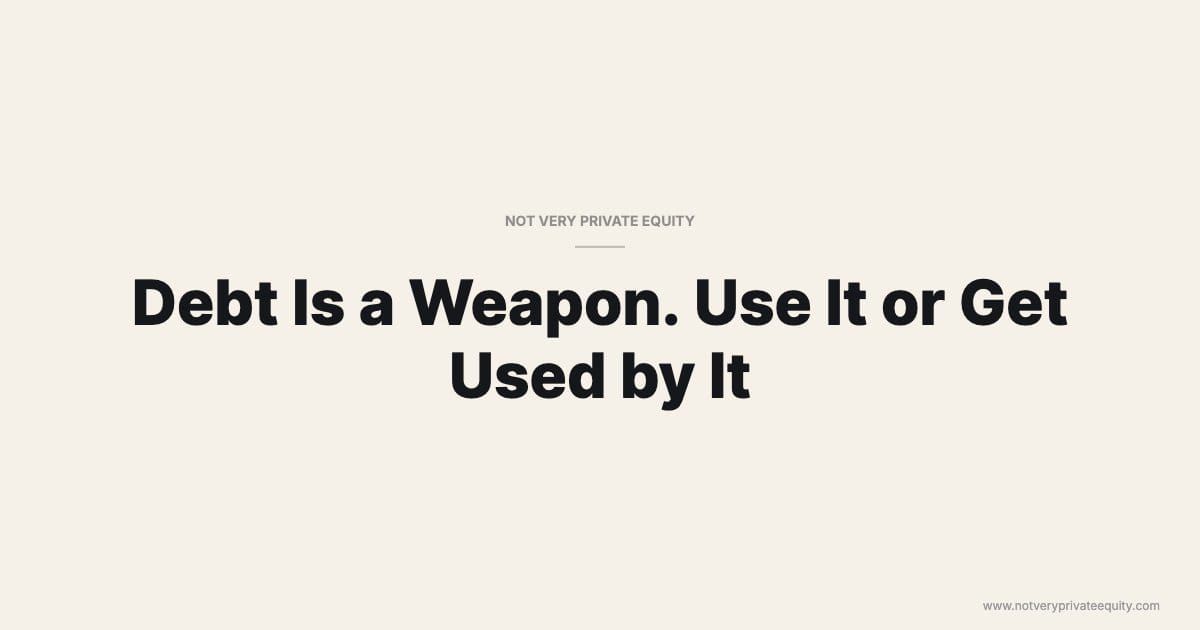 Debt Is a Weapon. Use It or Get Used by It
