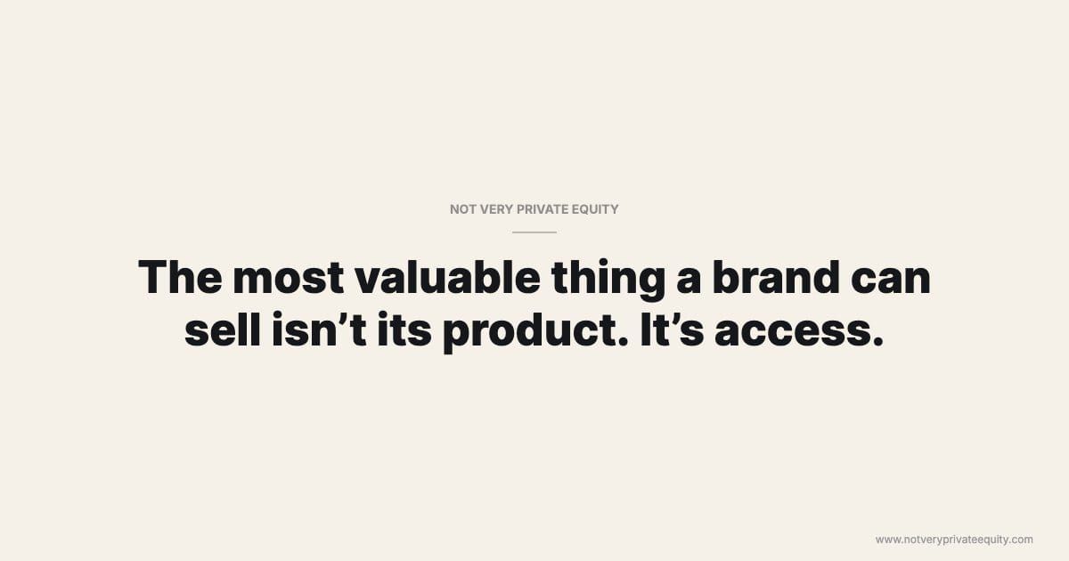 The most valuable thing a brand can sell isn't its product. It's access.