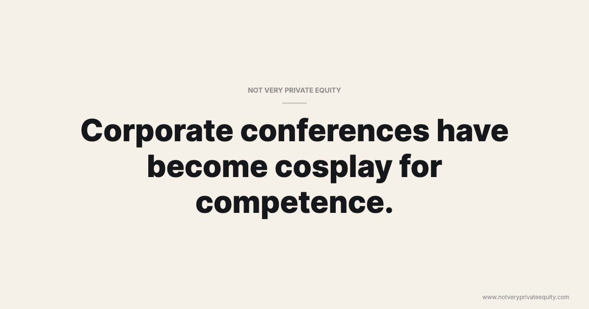 Corporate conferences have become cosplay for competence.
