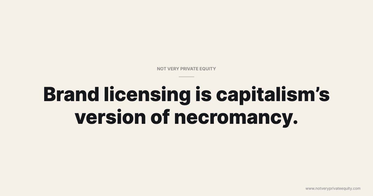 Brand licensing is capitalism's version of necromancy.