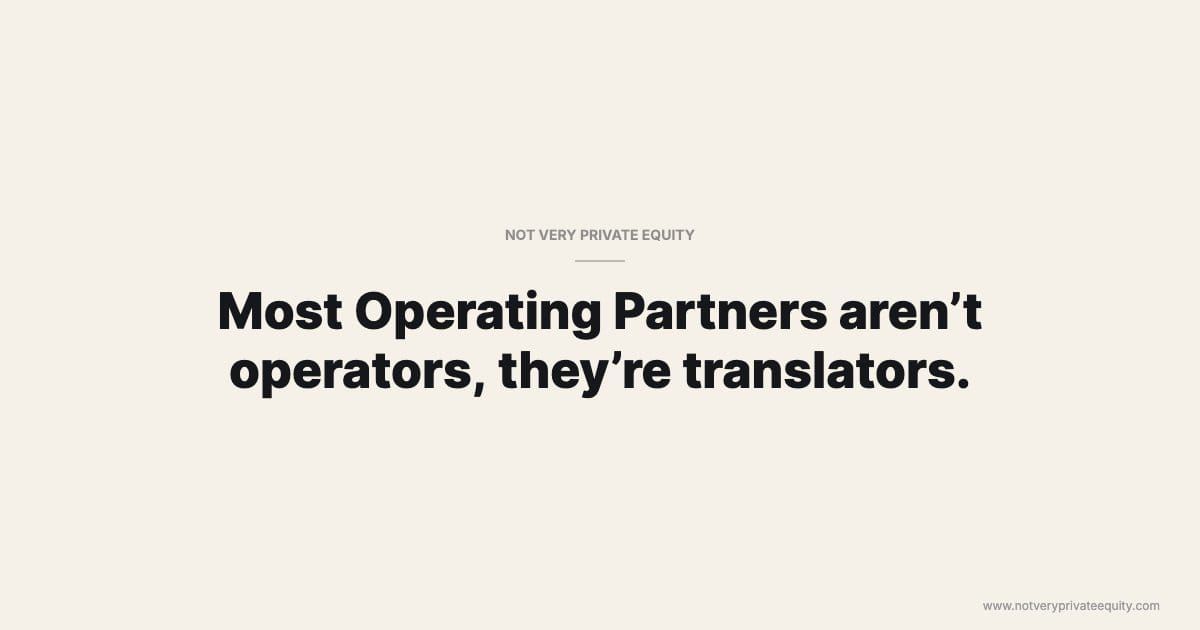 Most Operating Partners aren’t operators, they’re translators.