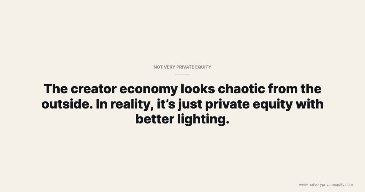 The creator economy looks chaotic from the outside. In reality, it’s just private equity with better lighting.