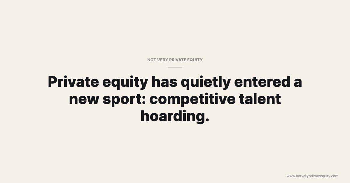 Private equity has quietly entered a new sport: competitive talent hoarding.