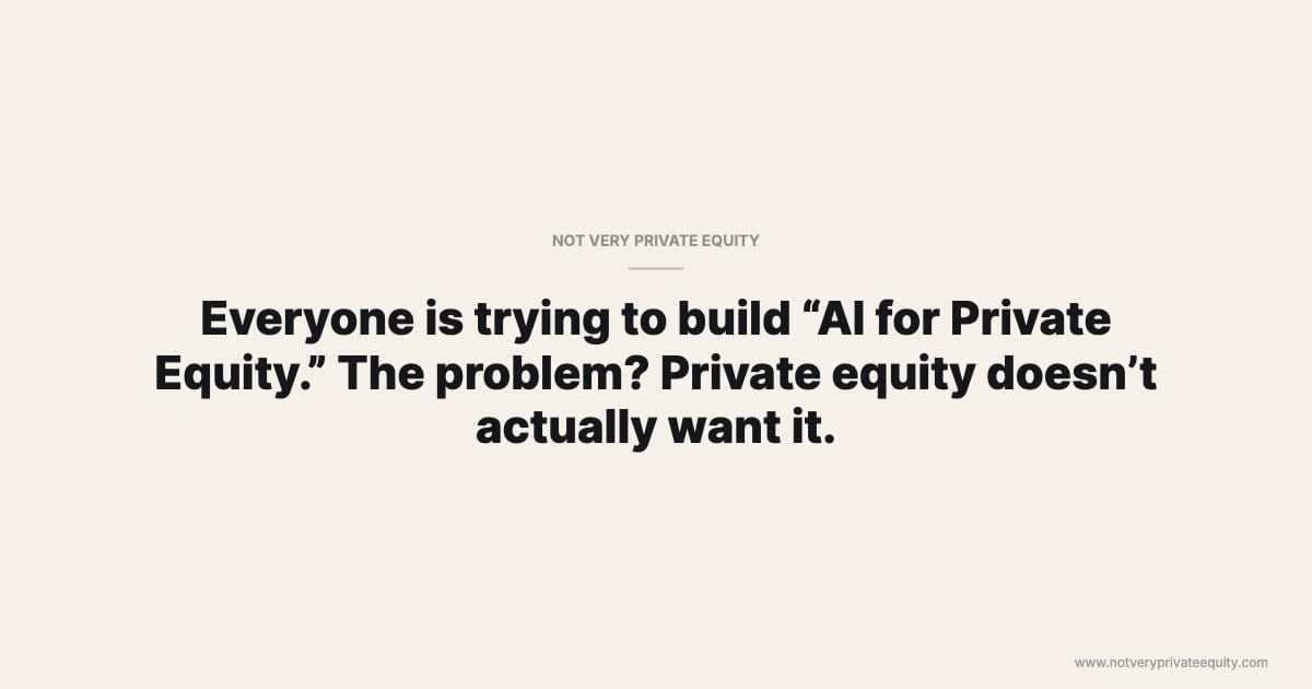 Everyone is trying to build “AI for Private Equity.” The problem? Private equity doesn’t actually want it.