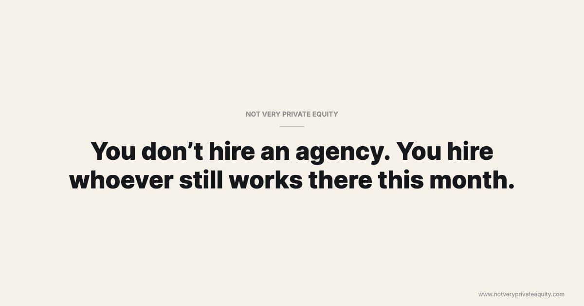 You don’t hire an agency. You hire whoever still works there this month.