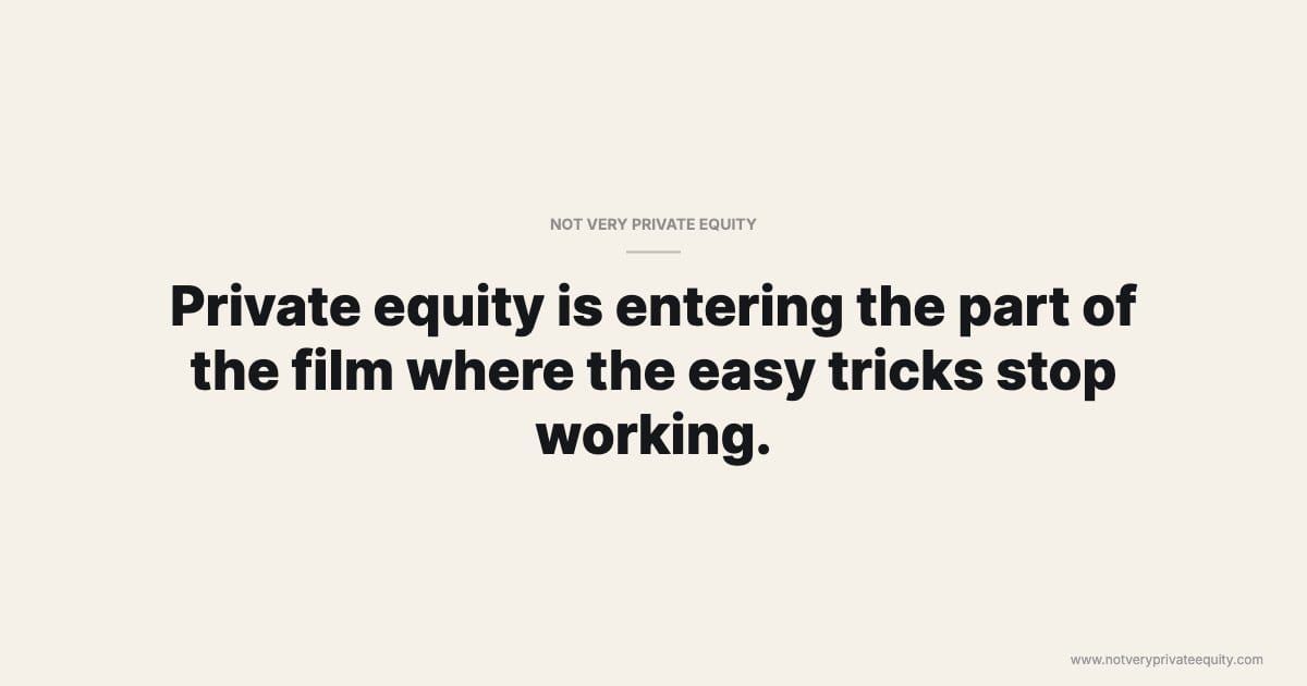 Private equity is entering the part of the film where the easy tricks stop working.