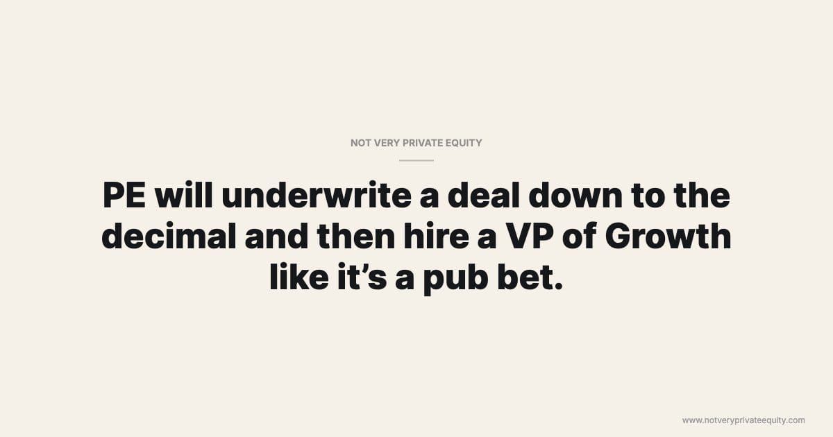PE will underwrite a deal down to the decimal and then hire a VP of Growth like it’s a pub bet.