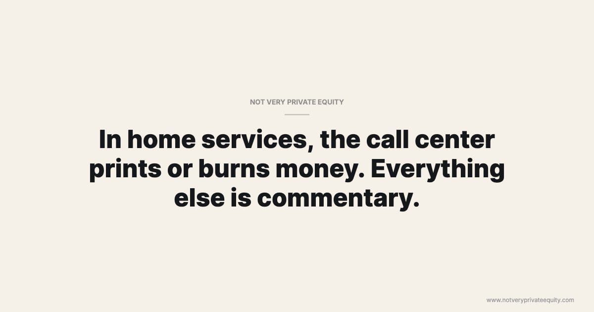 In home services, the call center prints or burns money. Everything else is commentary.