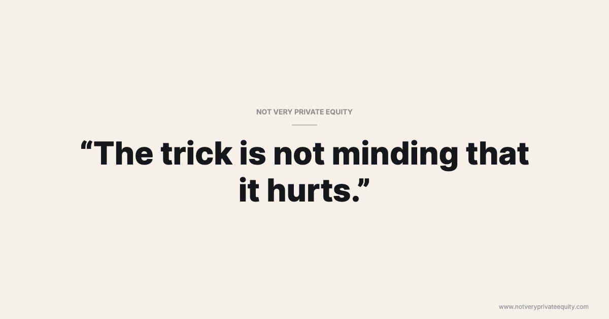 “The trick is not minding that it hurts.”