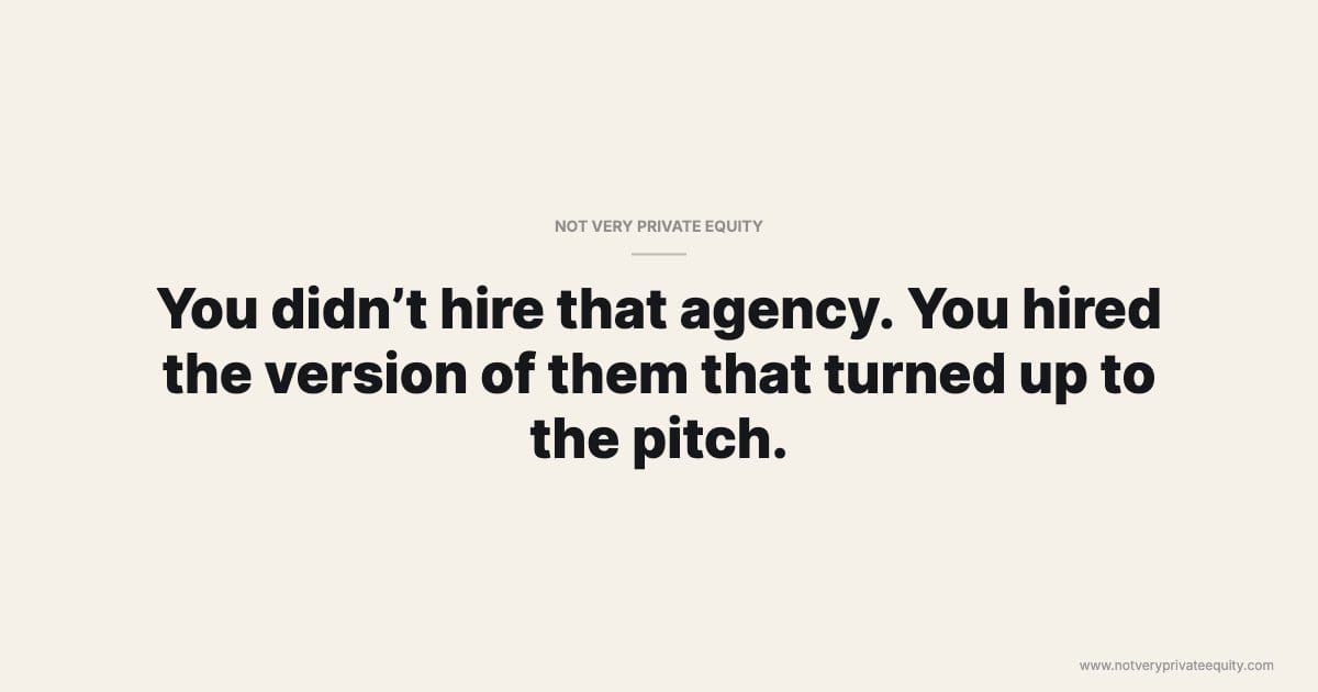 You didn’t hire that agency. You hired the version of them that turned up to the pitch.
