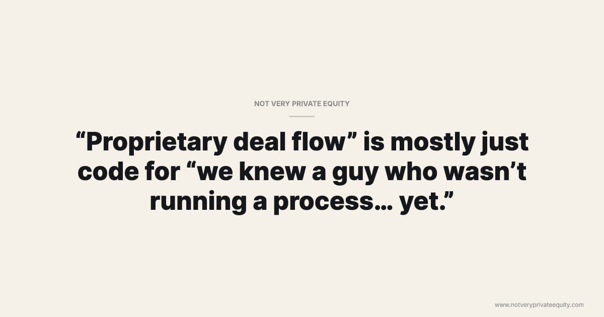 “Proprietary deal flow” is mostly just code for “we knew a guy who wasn’t running a process… yet.”