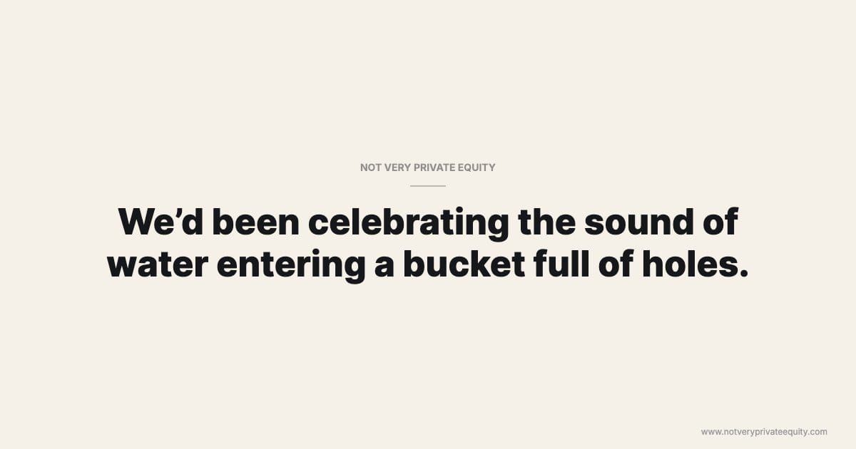 We'd been celebrating the sound of water entering a bucket full of holes.